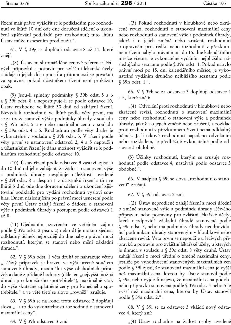 . 61. V 39g se doplňují odstavce 8 až 11, které znějí: (8) Ústavem shromážděné cenové reference léčivých přípravků a potravin pro zvláštní lékařské účely a údaje o jejich dostupnosti a přítomnosti se