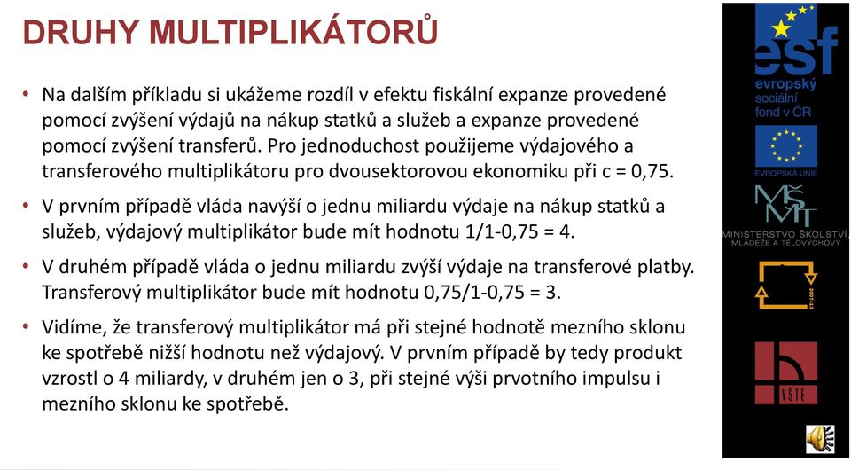 V prvním případě vláda navýší o jednu miliardu výdaje na nákup statků a služeb, výdajový multiplikátor bude mít hodnotu 1/1-0,75 = 4.