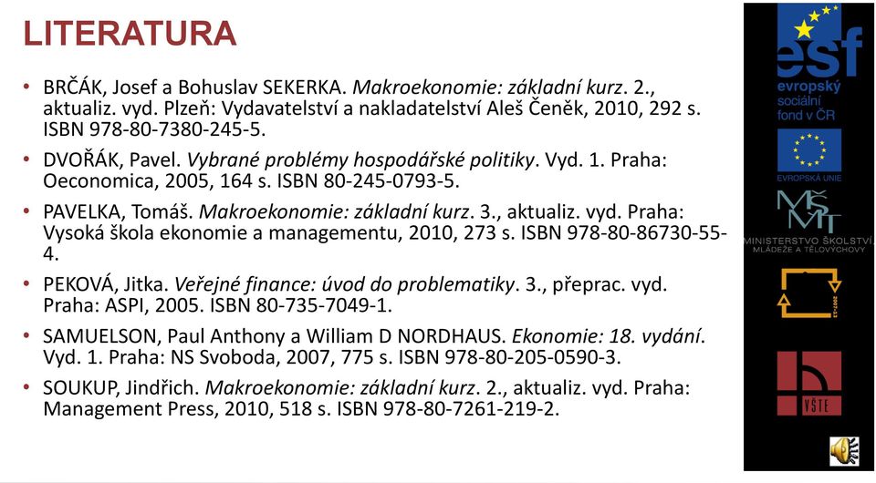 Praha: Vysoká škola ekonomie a managementu, 2010, 273 s. ISBN 978-80-86730-55- 4. PEKOVÁ, Jitka. Veřejné finance: úvod do problematiky. 3., přeprac. vyd. Praha: ASPI, 2005. ISBN 80-735-7049-1.