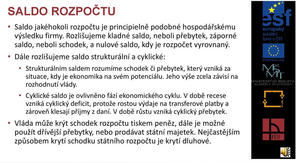 Dále rozlišujeme saldo strukturální a cyklické: Strukturálním saldem rozumíme schodek či přebytek, který vzniká za situace, kdy je ekonomika na svém potenciálu.