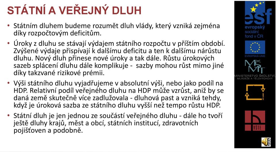 Růstu úrokových sazeb splácení dluhu dále komplikuje - sazby mohou růst mimo jiné díky takzvané rizikové prémii. Výši státního dluhu vyjadřujeme v absolutní výši, nebo jako podíl na HDP.