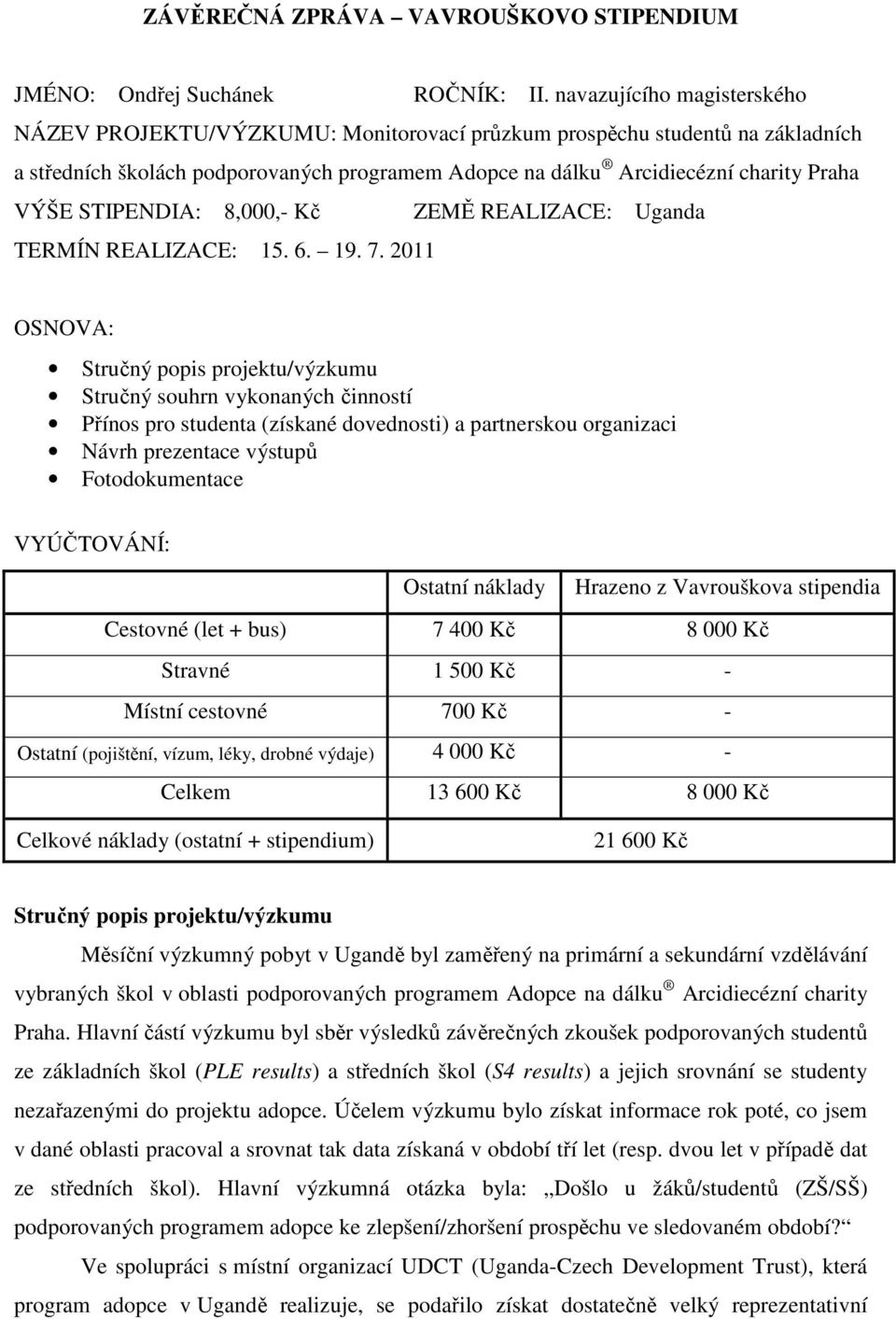 STIPENDIA: 8,000,- Kč ZEMĚ REALIZACE: Uganda TERMÍN REALIZACE: 15. 6. 19. 7.