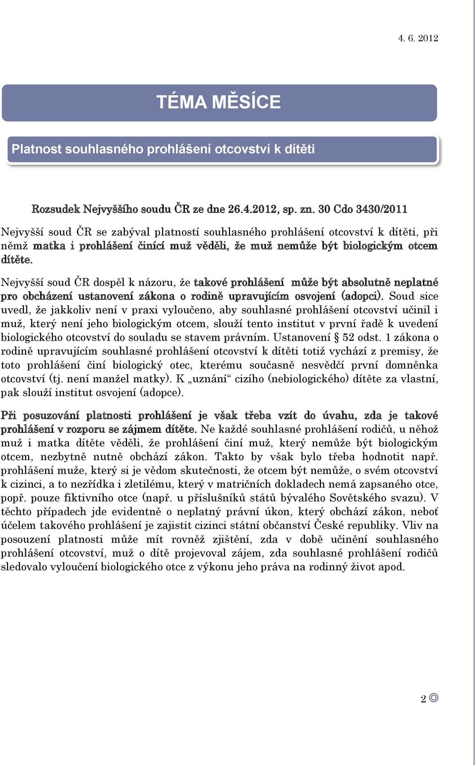 Nejvyšší soud ČR dospěl k názoru, že takové prohlášení může být absolutně neplatné pro obcházení ustanovení zákona o rodině upravujícím osvojení (adopci).