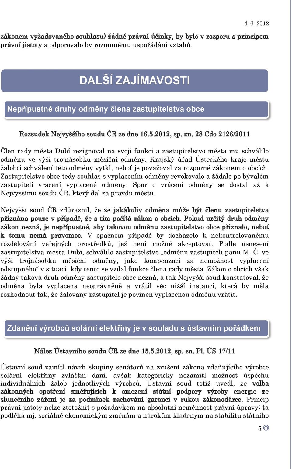 28 Cdo 2126/2011 Člen rady města Dubí rezignoval na svojí funkci a zastupitelstvo města mu schválilo odměnu ve výši trojnásobku měsíční odměny.