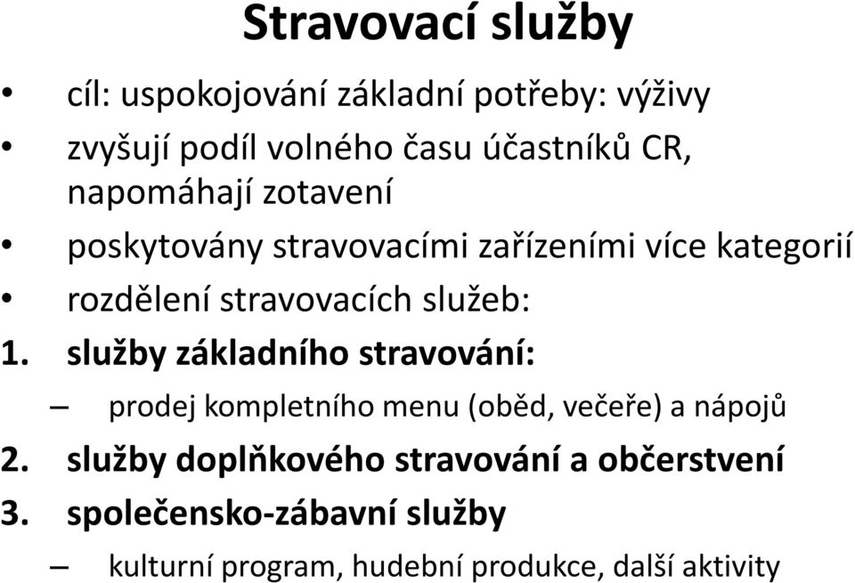 1. služby základního stravování: prodej kompletního menu (oběd, večeře) a nápojů 2.