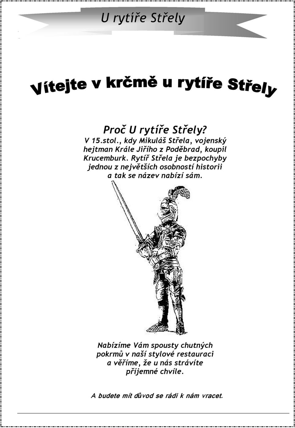 Rytíř Střela je bezpochyby jednou z největších osobností historii a tak se název nabízí