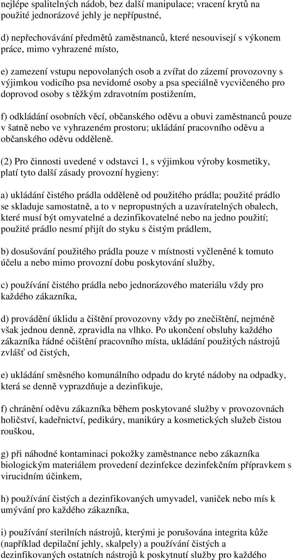 odkládání osobních věcí, občanského oděvu a obuvi zaměstnanců pouze v šatně nebo ve vyhrazeném prostoru; ukládání pracovního oděvu a občanského oděvu odděleně.