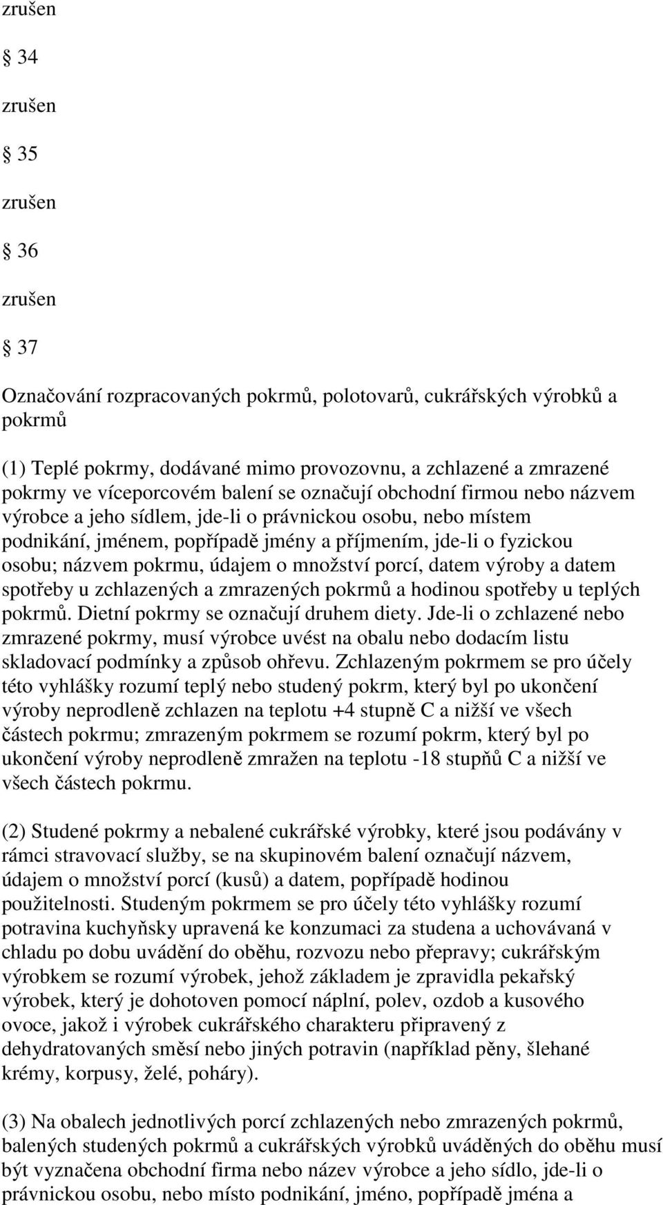 porcí, datem výroby a datem spotřeby u zchlazených a zmrazených pokrmů a hodinou spotřeby u teplých pokrmů. Dietní pokrmy se označují druhem diety.