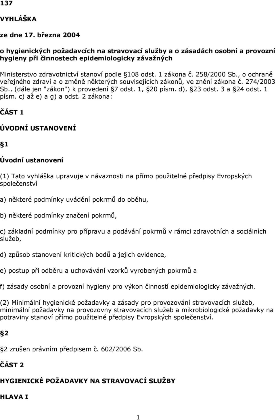 1 zákona č. 258/2000 Sb., o ochraně veřejného zdraví a o změně některých souvisejících zákonů, ve znění zákona č. 274/2003 Sb., (dále jen "zákon") k provedení 7 odst. 1, 20 písm. d), 23 odst.