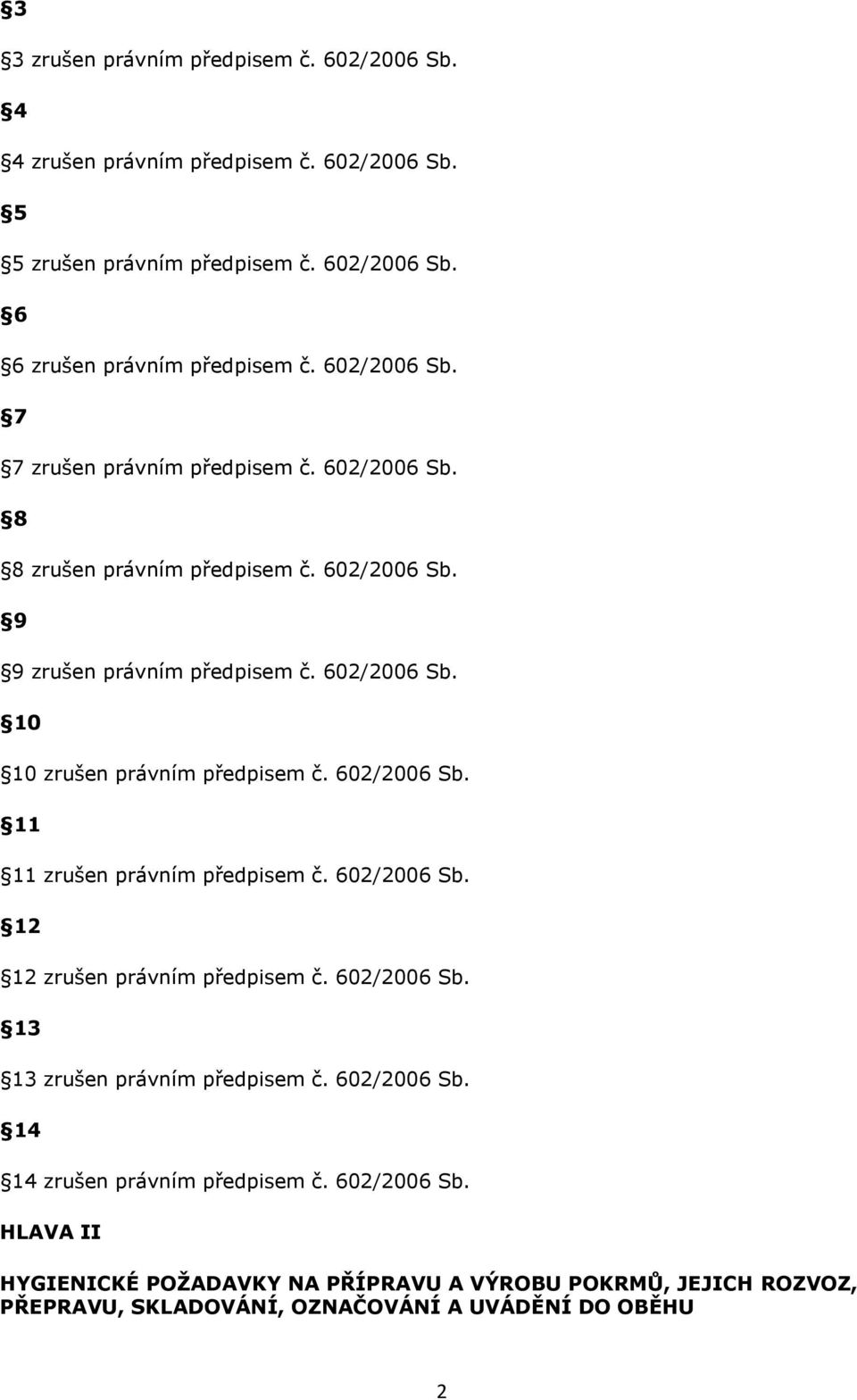 602/2006 Sb. 11 11 zrušen právním předpisem č. 602/2006 Sb. 12 12 zrušen právním předpisem č. 602/2006 Sb. 13 13 zrušen právním předpisem č. 602/2006 Sb. 14 14 zrušen právním předpisem č.