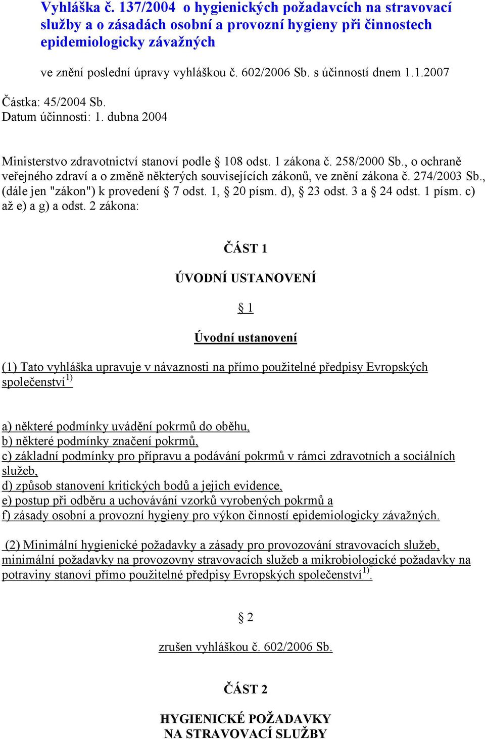 , o ochraně veřejného zdraví a o změně některých souvisejících zákonů, ve znění zákona č. 274/2003 Sb., (dále jen "zákon") k provedení 7 odst. 1, 20 písm. d), 23 odst. 3 a 24 odst. 1 písm.