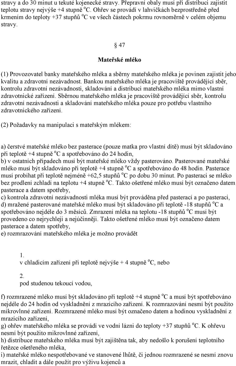 47 Mateřské mléko (1) Provozovatel banky mateřského mléka a sběrny mateřského mléka je povinen zajistit jeho kvalitu a zdravotní nezávadnost.