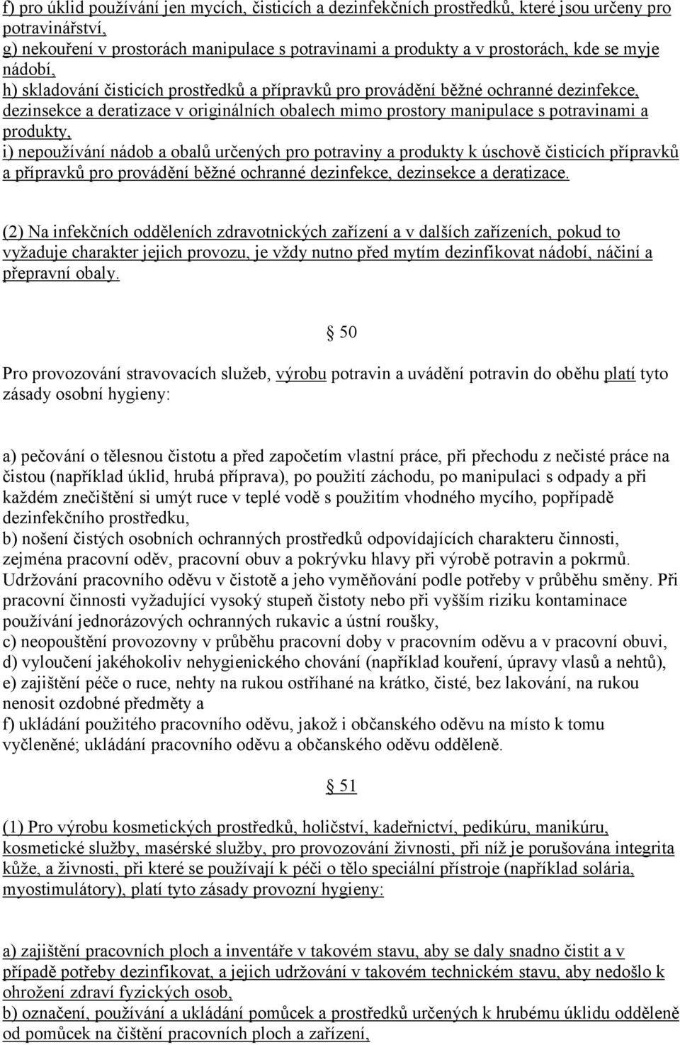 i) nepoužívání nádob a obalů určených pro potraviny a produkty k úschově čisticích přípravků a přípravků pro provádění běžné ochranné dezinfekce, dezinsekce a deratizace.