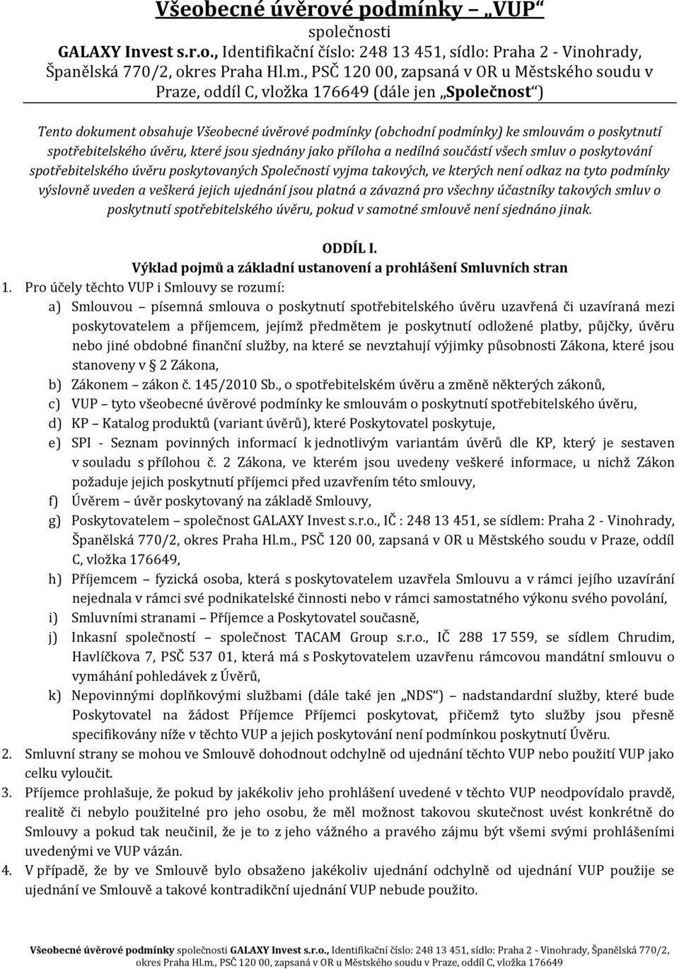 , PSČ 120 00, zapsaná v OR u Městského soudu v Praze, oddíl C, vložka 176649 (dále jen Společnost ) Tento dokument obsahuje nky (obchodní podmínky) ke smlouvám o poskytnutí spotřebitelského úvěru,