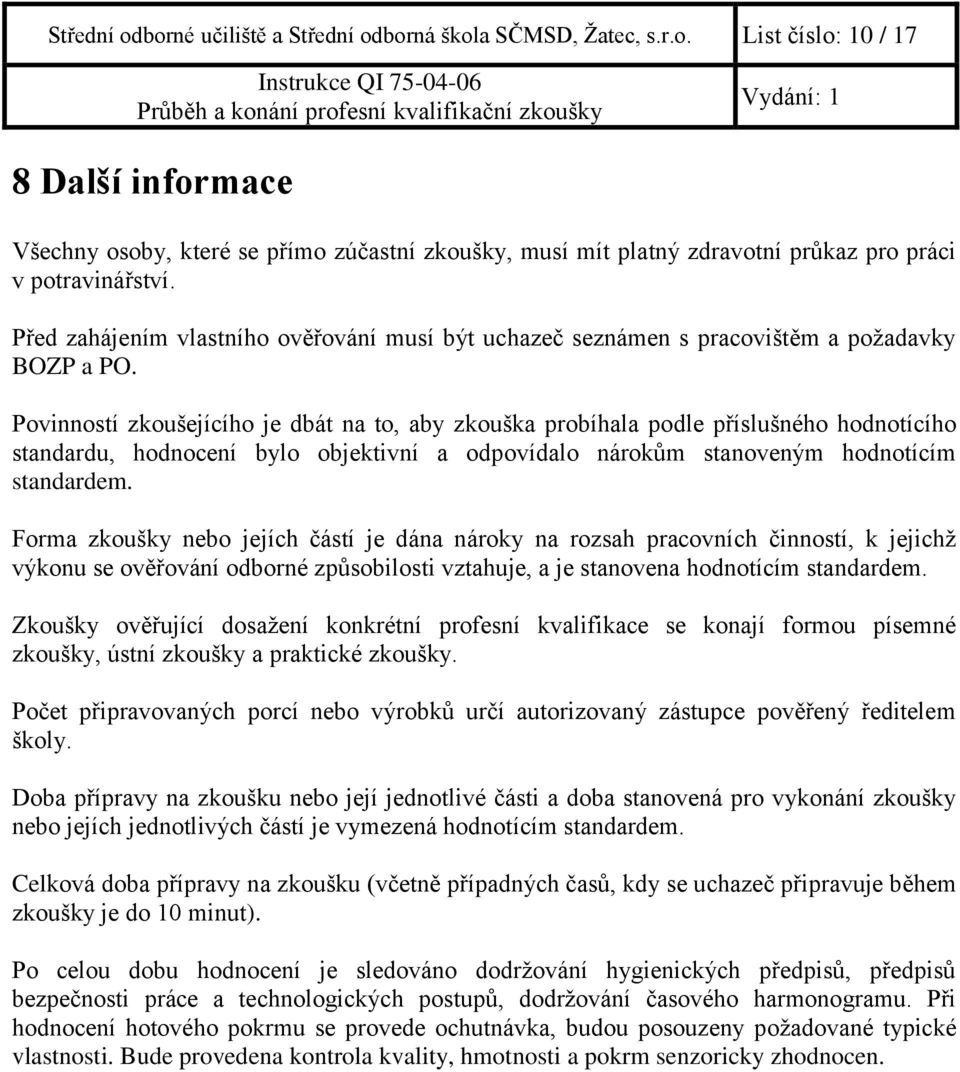 Povinností zkoušejícího je dbát na to, aby zkouška probíhala podle příslušného hodnotícího standardu, hodnocení bylo objektivní a odpovídalo nárokům stanoveným hodnotícím standardem.