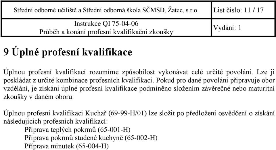 Pokud pro dané povolání připravuje obor vzdělání, je získání úplné profesní kvalifikace podmíněno složením závěrečné nebo maturitní zkoušky v daném oboru.