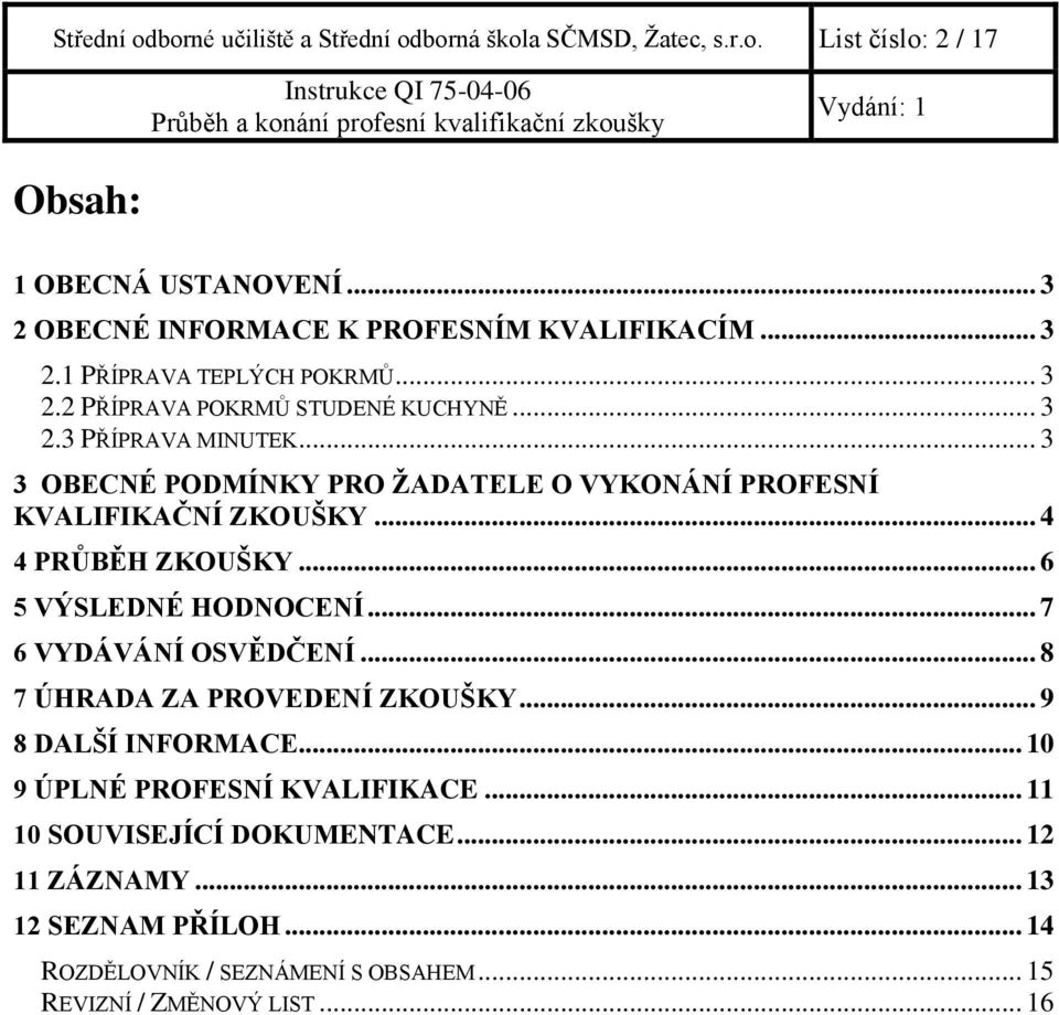 .. 3 3 OBECNÉ PODMÍNKY PRO ŽADATELE O VYKONÁNÍ PROFESNÍ KVALIFIKAČNÍ ZKOUŠKY... 4 4 PRŮBĚH ZKOUŠKY... 6 5 VÝSLEDNÉ HODNOCENÍ... 7 6 VYDÁVÁNÍ OSVĚDČENÍ.