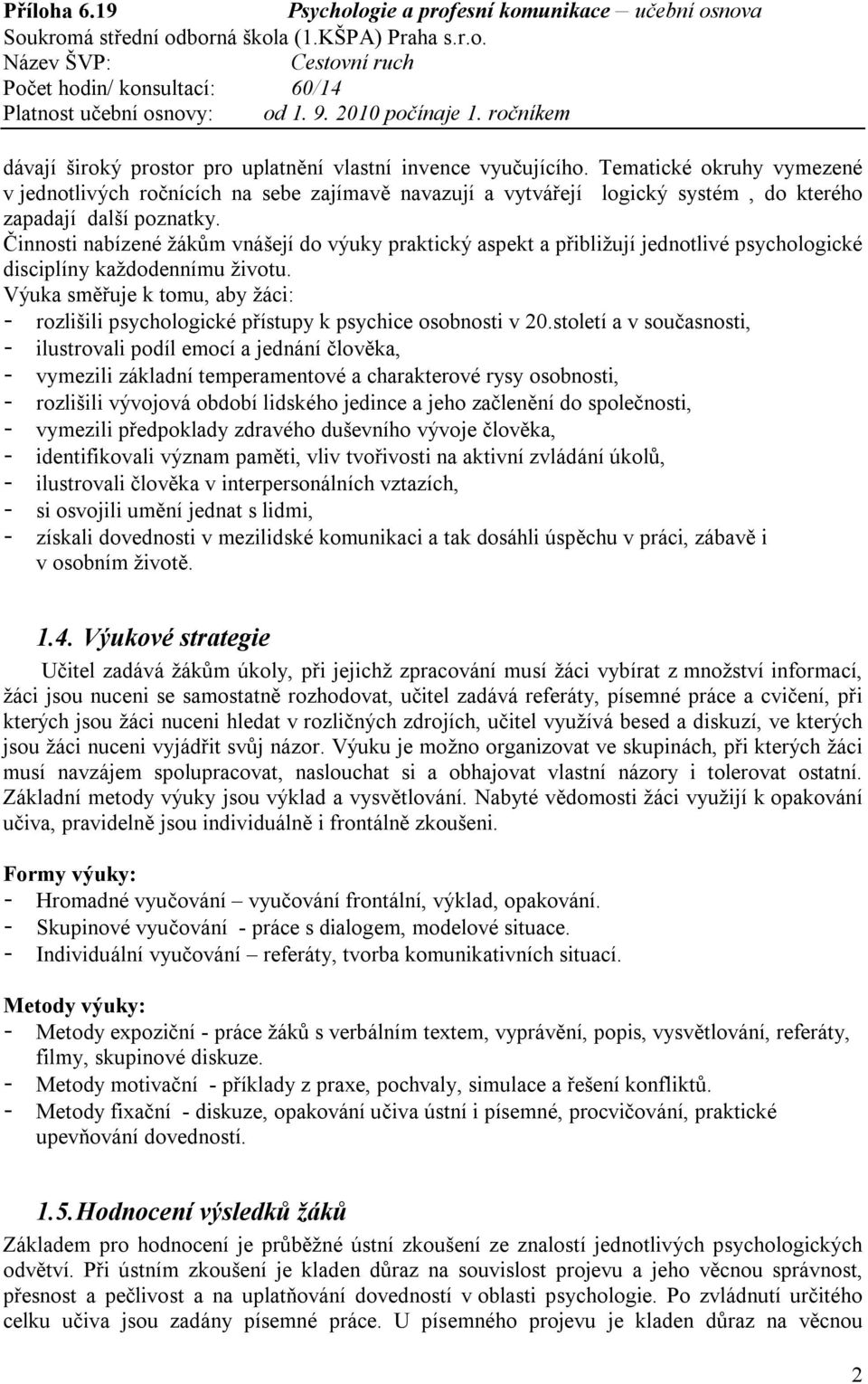 Činnosti nabízené žákům vnášejí do výuky praktický aspekt a přibližují jednotlivé psychologické disciplíny každodennímu životu.