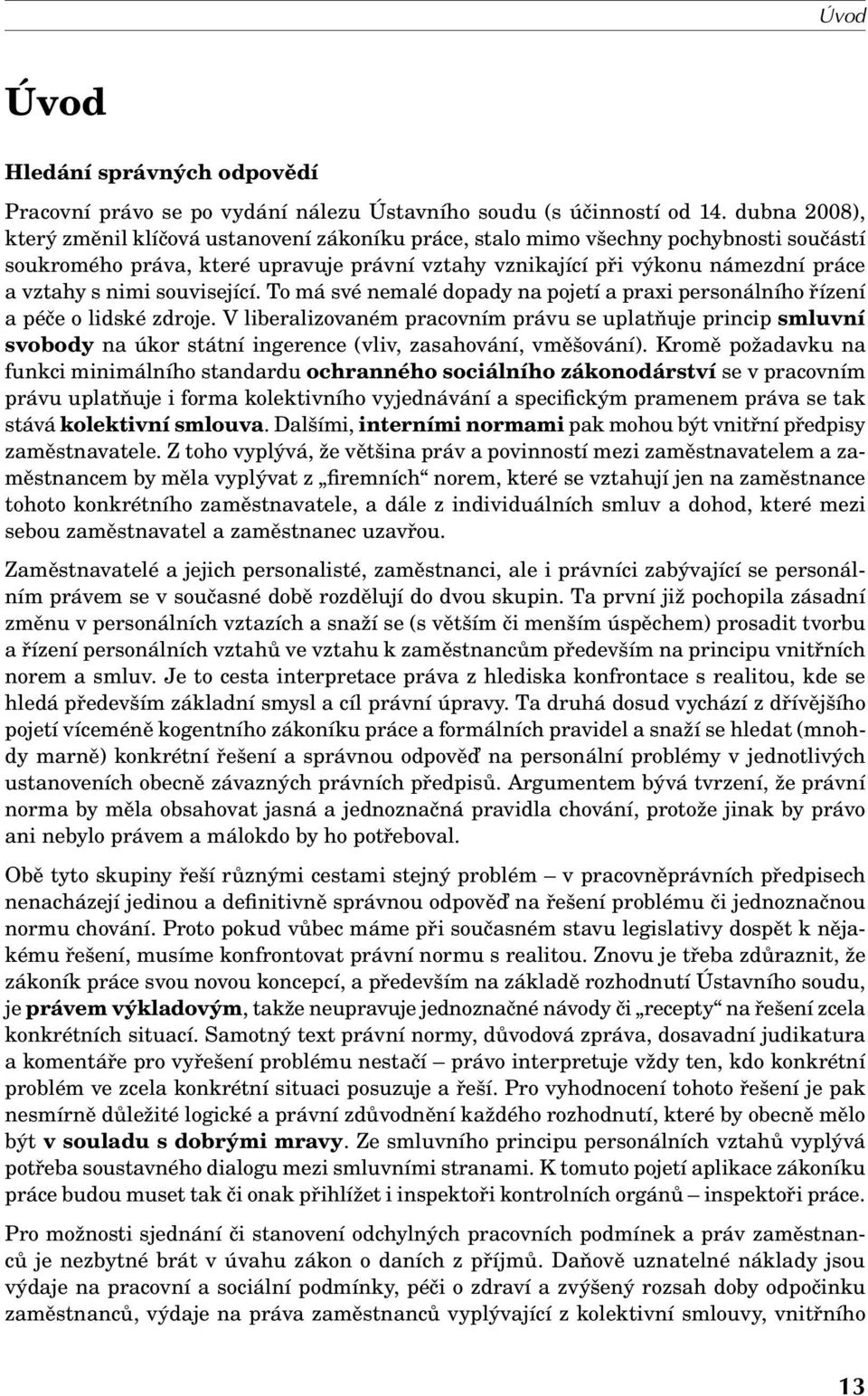 nimi související. To má své nemalé dopady na pojetí a praxi personálního řízení a péče o lidské zdroje.