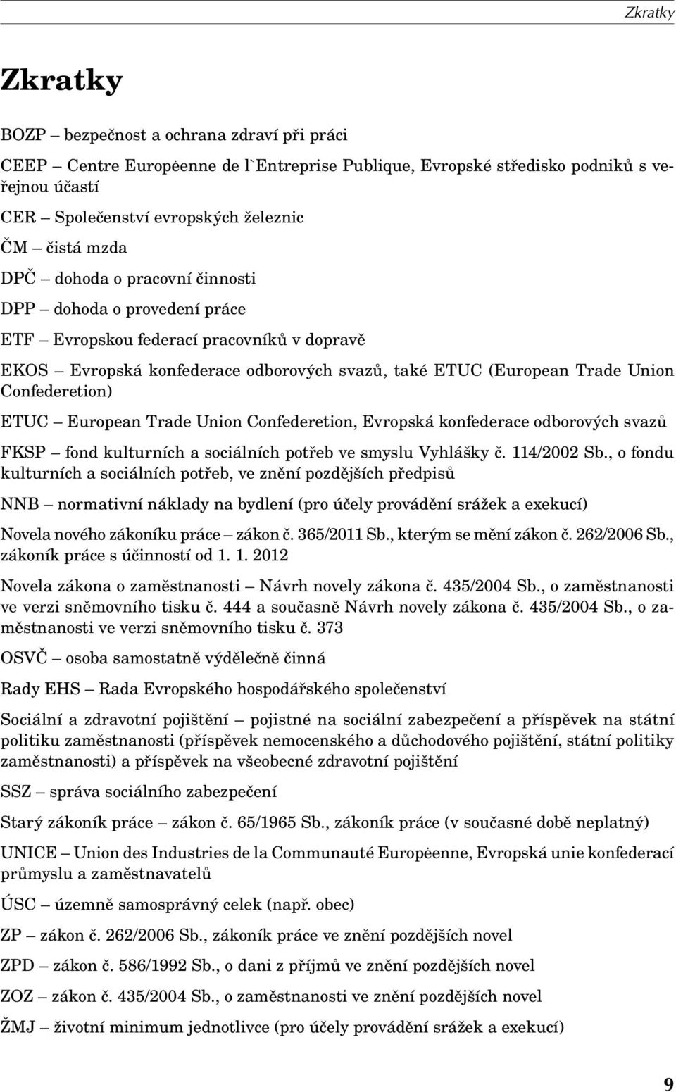 ETUC European Trade Union Confederetion, Evropská konfederace odborových svazů FKSP fond kulturních a sociálních potřeb ve smyslu Vyhlášky č. 114/2002 Sb.