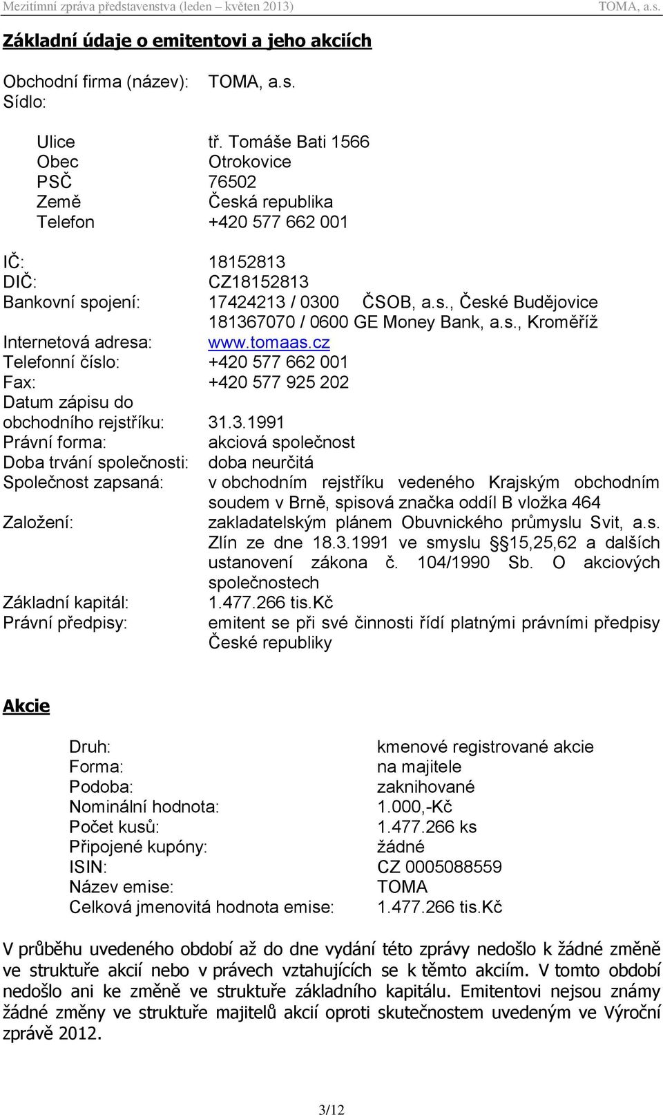 s., Kroměříž Internetová adresa: www.tomaas.cz Telefonní číslo: +420 577 662 001 Fax: +420 577 925 202 Datum zápisu do obchodního rejstříku: 31