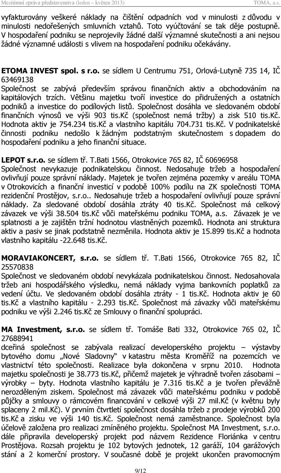 Většinu majetku tvoří investice do přidružených a ostatních podniků a investice do podílových listů. Společnost dosáhla ve sledovaném období finančních výnosů ve výši 903 tis.