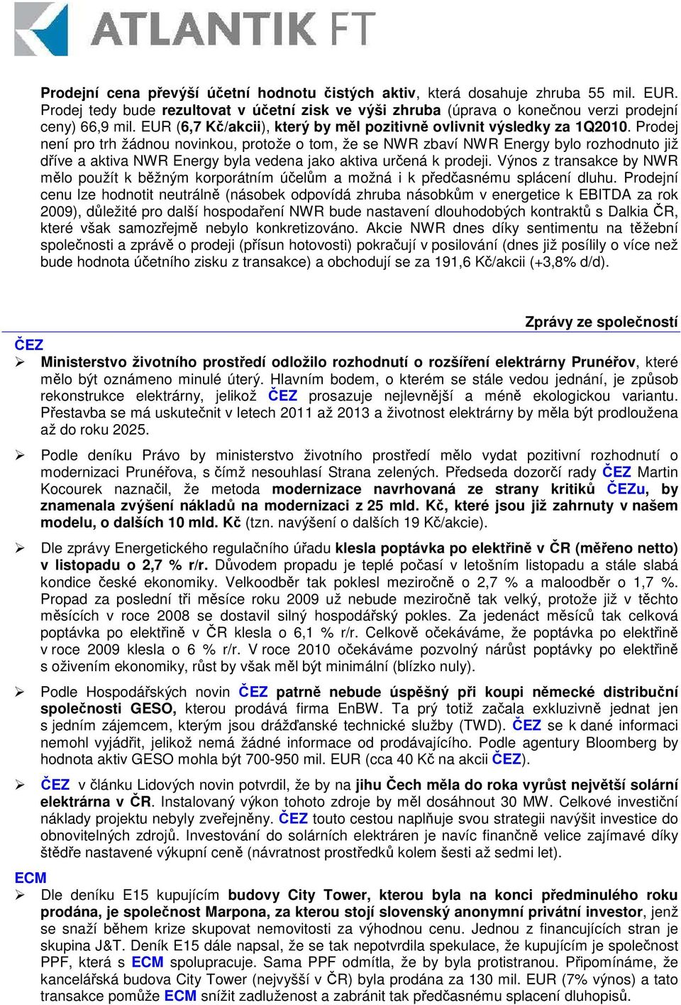 Prodej není pro trh žádnou novinkou, protože o tom, že se NWR zbaví NWR Energy bylo rozhodnuto již díve a aktiva NWR Energy byla vedena jako aktiva urená k prodeji.