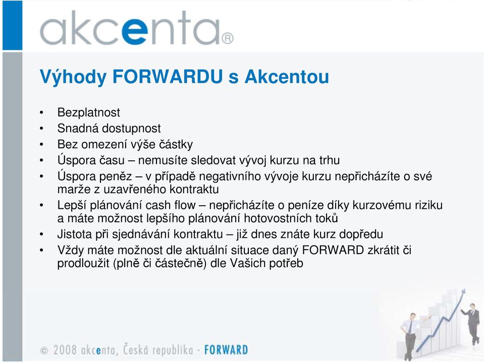 nepřicházíte o peníze díky kurzovému riziku a máte možnost lepšího plánování hotovostních toků Jistota při sjednávání kontraktu