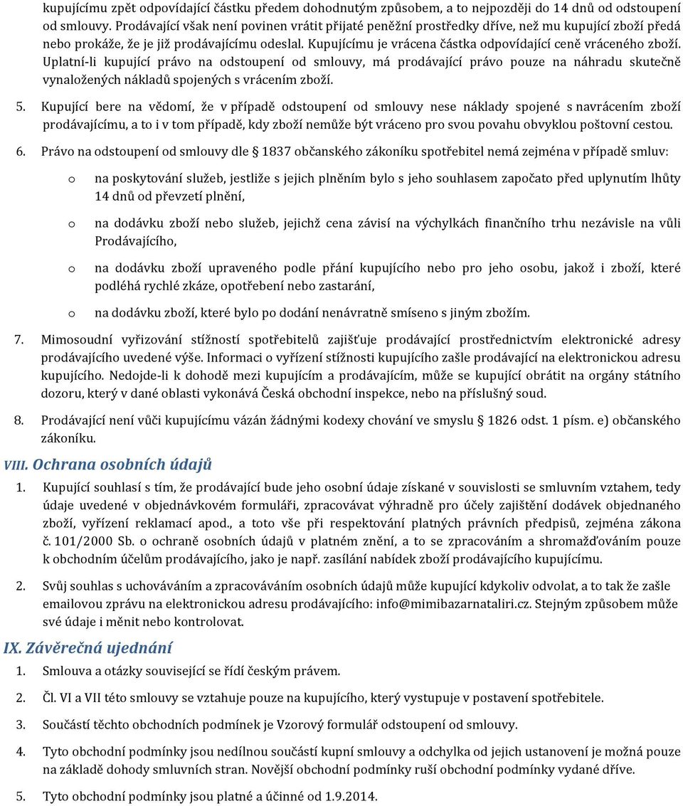 Uplatní- li kupující práv na dstupení d smluvy, má prdávající práv puze na náhradu skutečně vynalžených nákladů spjených s vrácením zbží. 5.