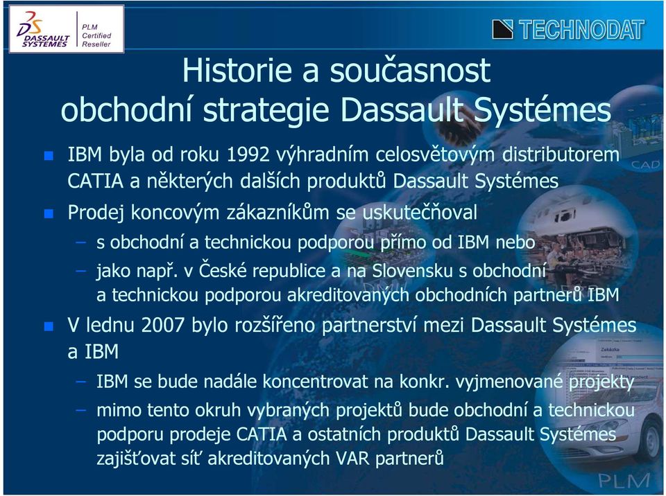 v České republice a na Slovensku s obchodní a technickou podporou akreditovaných obchodních partnerů IBM V lednu 2007 bylo rozšířeno partnerství mezi Dassault Systémes a