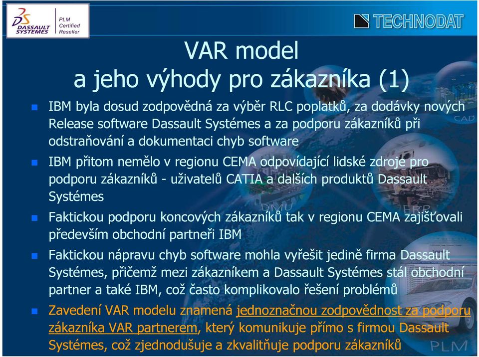 CEMA zajišťovali především obchodní partneři IBM Faktickou nápravu chyb software mohla vyřešit jedině firma Dassault Systémes, přičemž mezi zákazníkem a Dassault Systémes stál obchodní partner a také