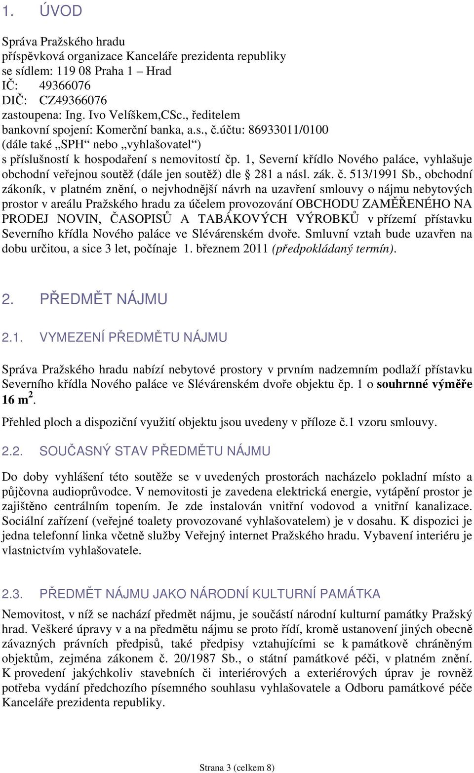1, Severní křídlo Nového paláce, vyhlašuje obchodní veřejnou soutěž (dále jen soutěž) dle 281 a násl. zák. č. 513/1991 Sb.