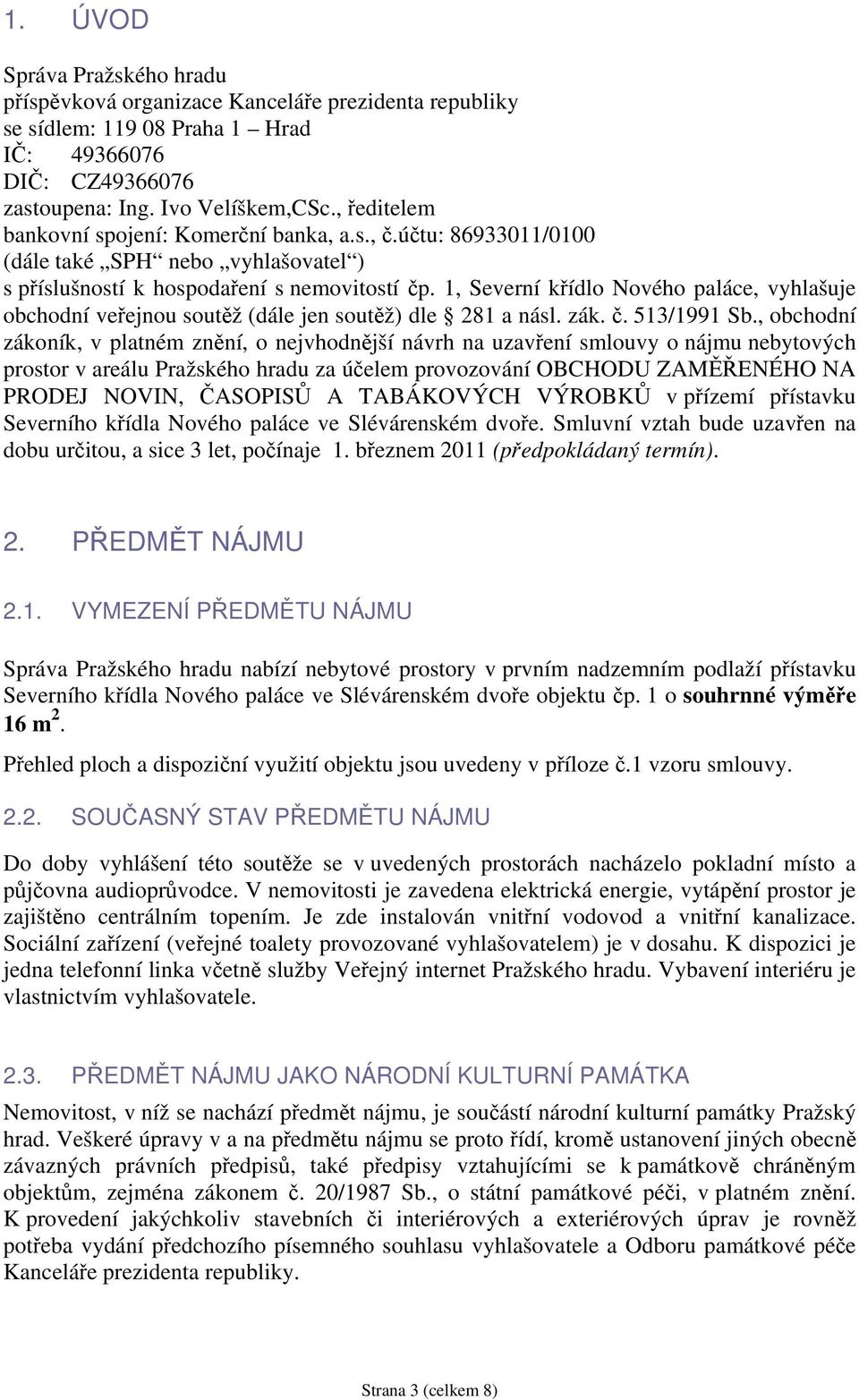 1, Severní křídlo Nového paláce, vyhlašuje obchodní veřejnou soutěž (dále jen soutěž) dle 281 a násl. zák. č. 513/1991 Sb.