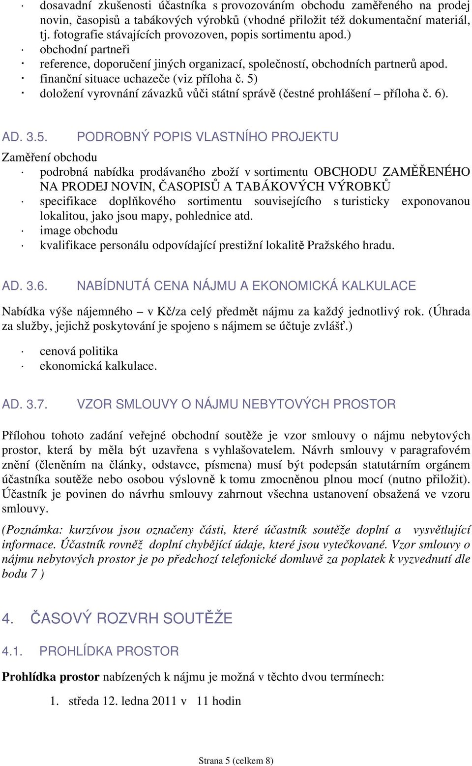 5) doložení vyrovnání závazků vůči státní správě (čestné prohlášení příloha č. 6). AD. 3.5. PODROBNÝ POPIS VLASTNÍHO PROJEKTU Zaměření obchodu podrobná nabídka prodávaného zboží v sortimentu OBCHODU