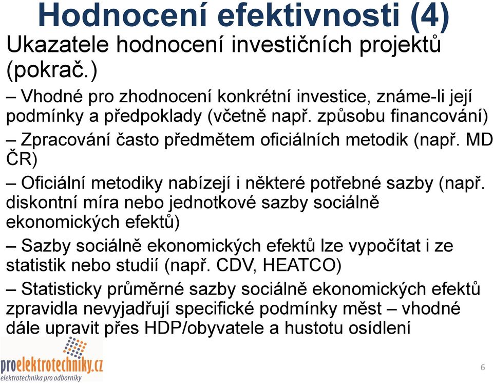 způsobu financování) Zpracování často předmětem oficiálních metodik (např. MD ČR) Oficiální metodiky nabízejí i některé potřebné sazby (např.