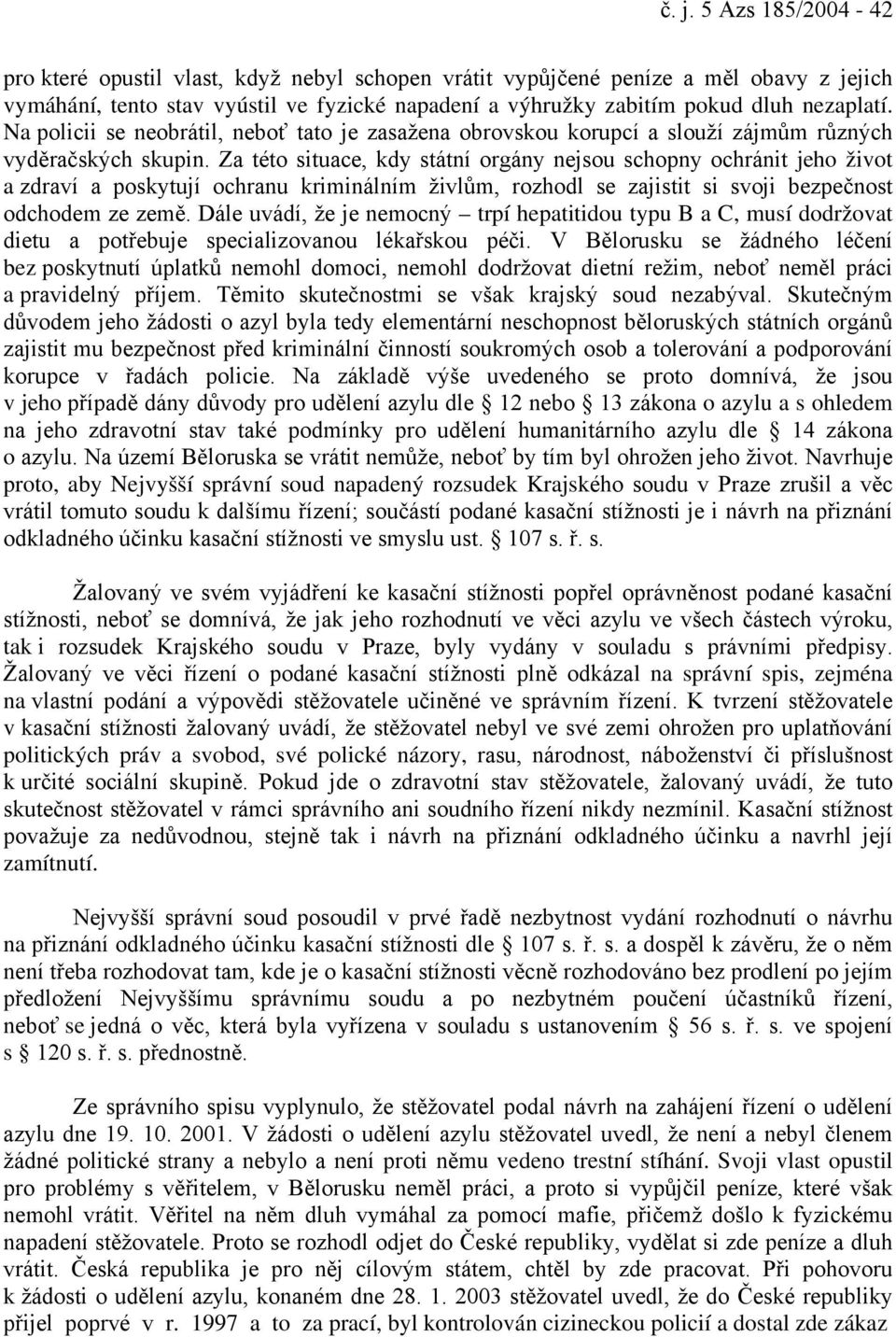 Za této situace, kdy státní orgány nejsou schopny ochránit jeho život a zdraví a poskytují ochranu kriminálním živlům, rozhodl se zajistit si svoji bezpečnost odchodem ze země.