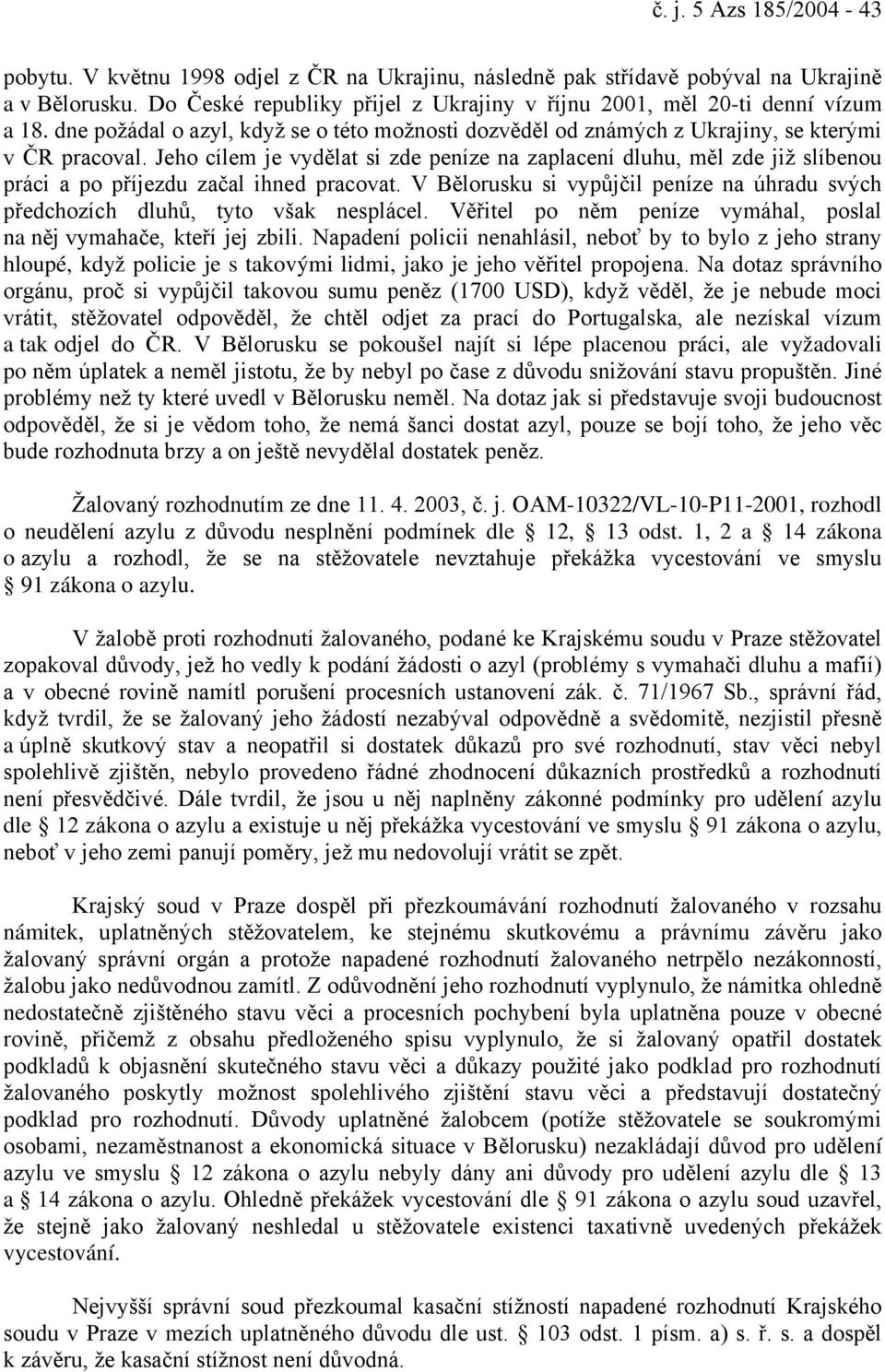 Jeho cílem je vydělat si zde peníze na zaplacení dluhu, měl zde již slíbenou práci a po příjezdu začal ihned pracovat.