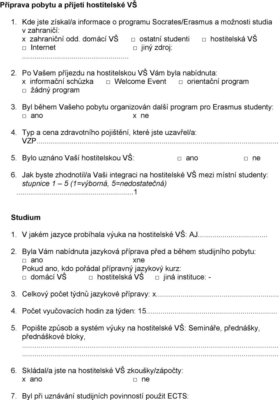 Byl během Vašeho pobytu organizován další program pro Erasmus studenty: ano x ne 4. Typ a cena zdravotního pojištění, které jste uzavřel/a: VZP... 5. Bylo uznáno Vaší hostitelskou VŠ: ano 6.