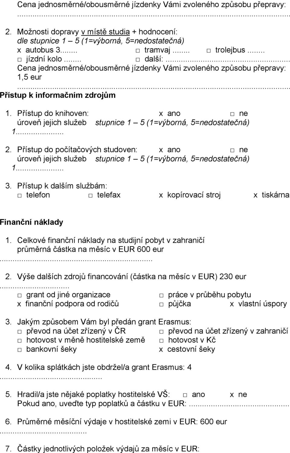 Přístup do počítačových studoven: x ano úroveň jejich služeb 1... 3. Přístup k dalším službám: telefon telefax x kopírovací stroj x tiskárna Finanční náklady 1.