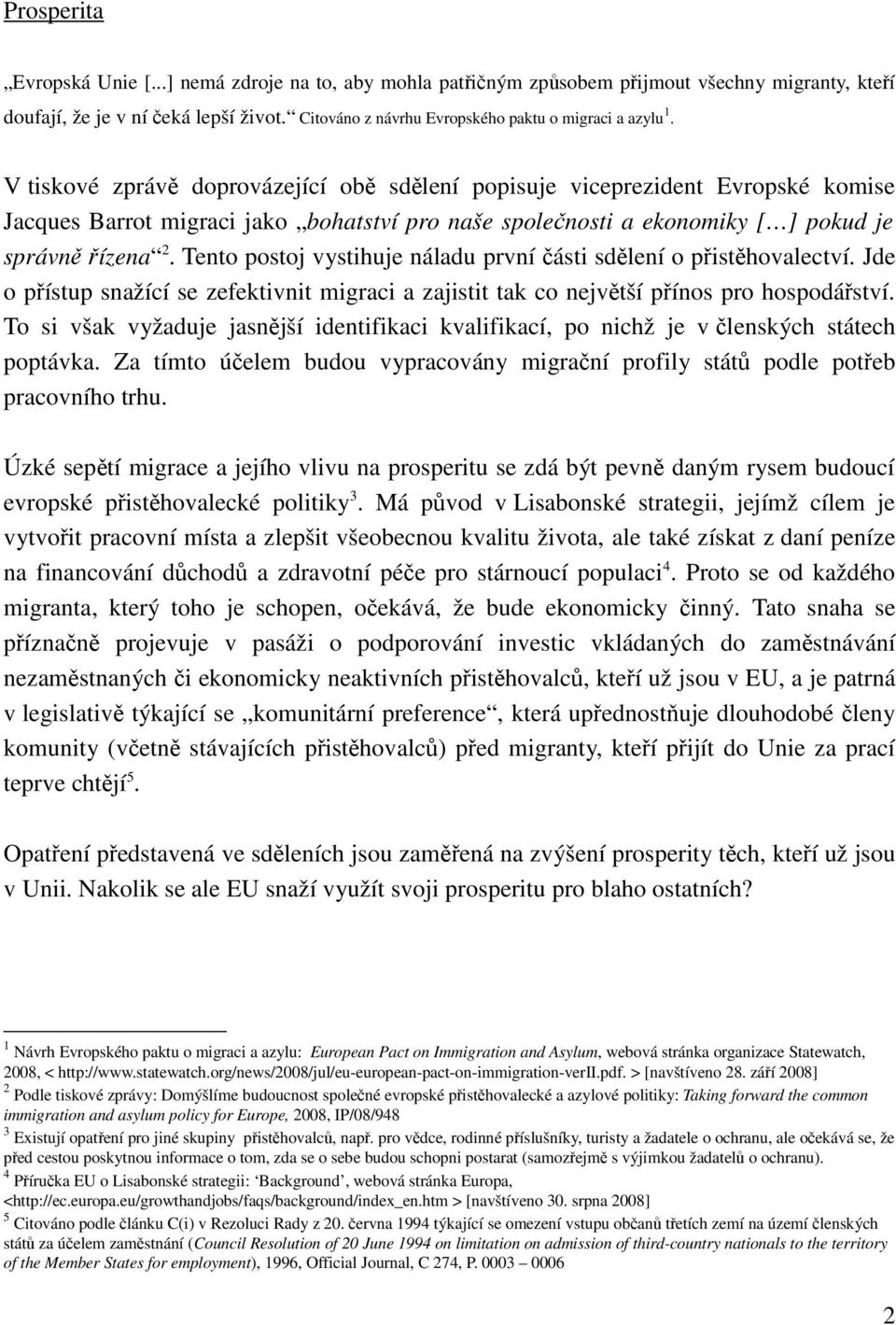 V tiskové zprávě doprovázející obě sdělení popisuje viceprezident Evropské komise Jacques Barrot migraci jako bohatství pro naše společnosti a ekonomiky [ ] pokud je správně řízena 2.