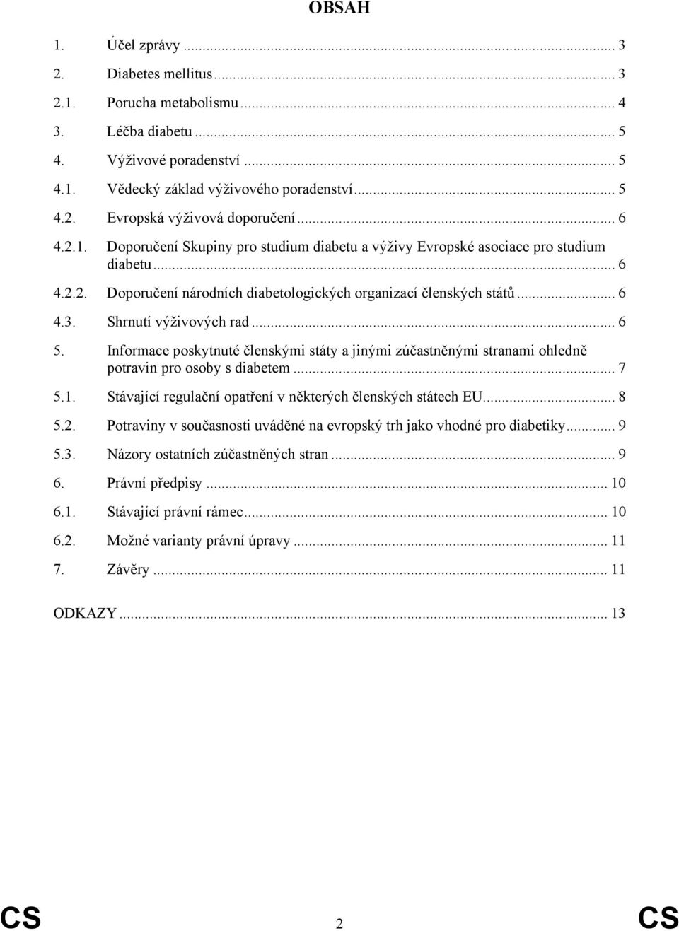 Shrnutí výživových rad... 6 5. Informace poskytnuté členskými státy a jinými zúčastněnými stranami ohledně potravin pro osoby s diabetem... 7 5.1.