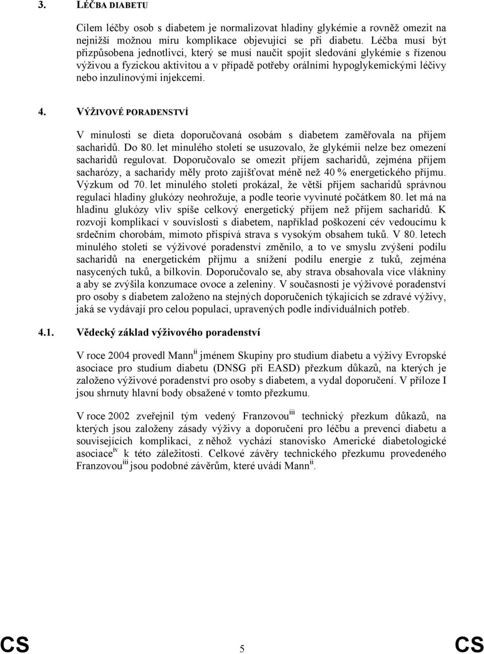 injekcemi. 4. VÝŽIVOVÉ PORADENSTVÍ V minulosti se dieta doporučovaná osobám s diabetem zaměřovala na příjem sacharidů. Do 80.