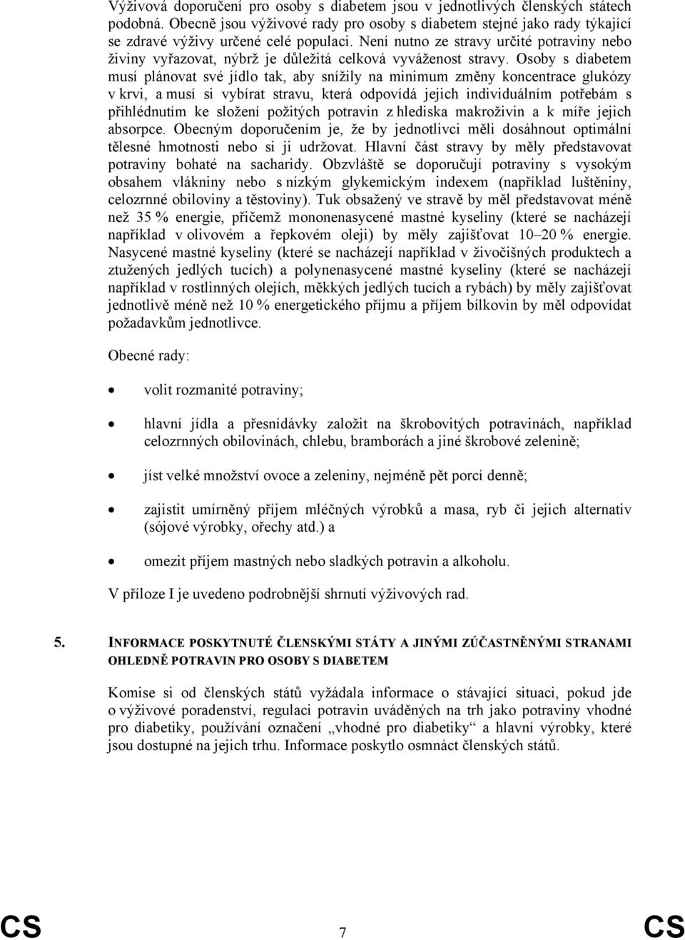 Osoby s diabetem musí plánovat své jídlo tak, aby snížily na minimum změny koncentrace glukózy v krvi, a musí si vybírat stravu, která odpovídá jejich individuálním potřebám s přihlédnutím ke složení