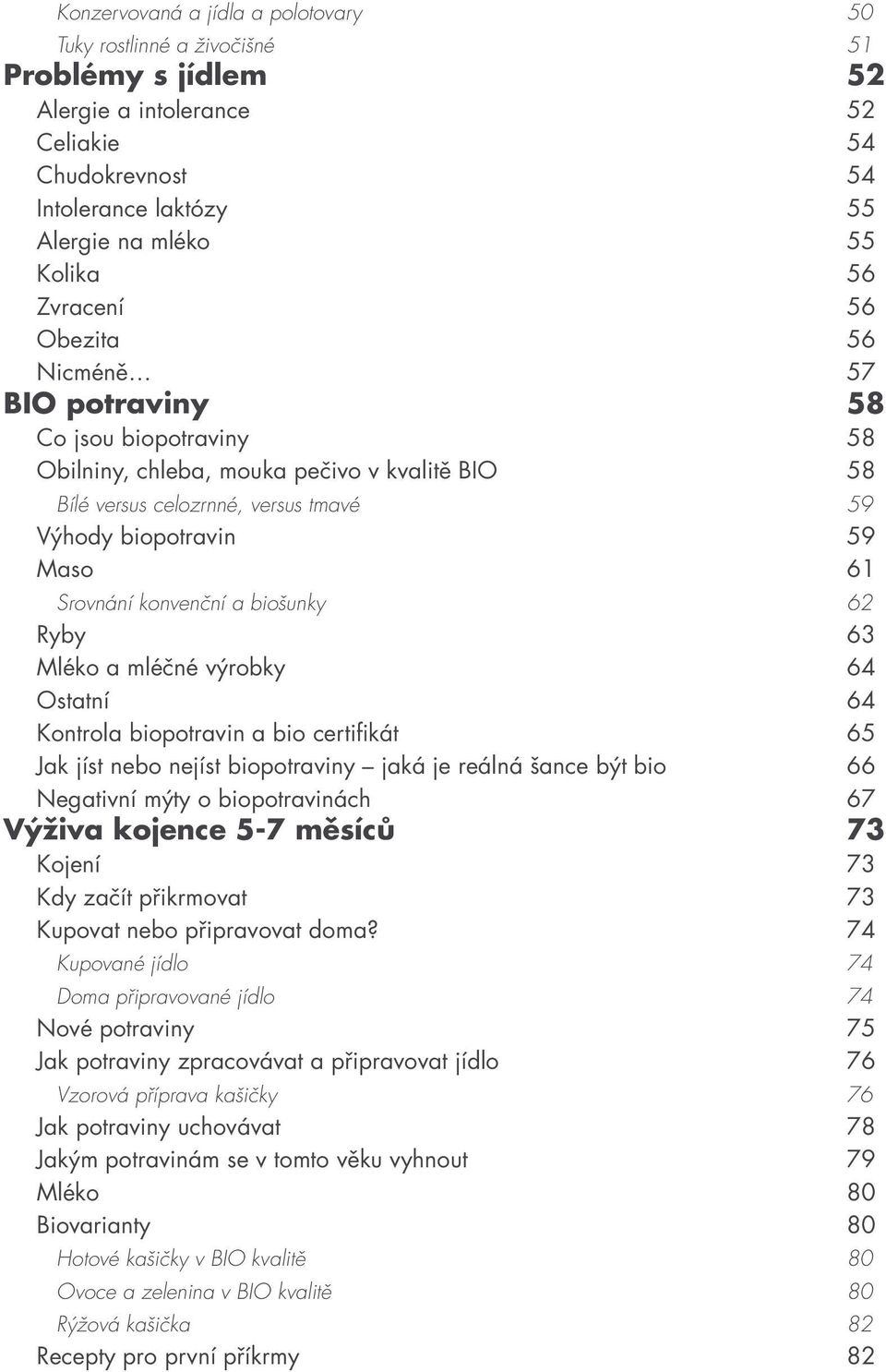 Srovnání konvenční a biošunky 62 Ryby 63 Mléko a mléčné výrobky 64 Ostatní 64 Kontrola biopotravin a bio certifikát 65 Jak jíst nebo nejíst biopotraviny jaká je reálná šance být bio 66 Negativní mýty