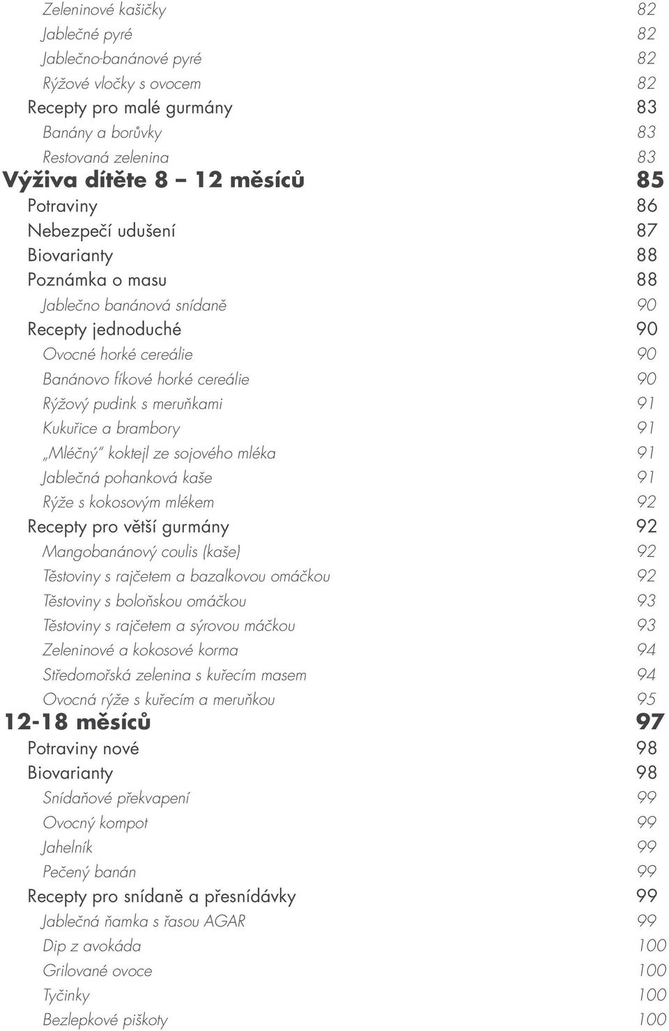 Kukuřice a brambory 91 Mléčný koktejl ze sojového mléka 91 Jablečná pohanková kaše 91 Rýže s kokosovým mlékem 92 Recepty pro větší gurmány 92 Mangobanánový coulis (kaše) 92 Těstoviny s rajčetem a