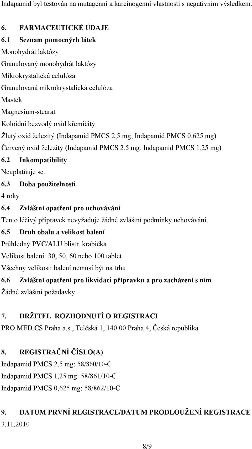 Žlutý oxid železitý (Indapamid PMCS 2,5 mg, Indapamid PMCS 0,625 mg) Červený oxid železitý (Indapamid PMCS 2,5 mg, Indapamid PMCS 1,25 mg) 6.2 Inkompatibility Neuplatňuje se. 6.3 Doba použitelnosti 4 roky 6.