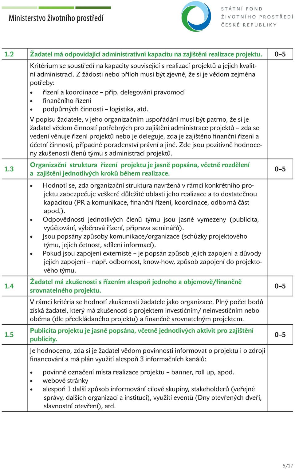 V popisu žadatele, v jeho organizačním uspořádání musí být patrno, že si je žadatel vědom činností potřebných pro zajištění administrace projektů zda se vedení věnuje řízení projektů nebo je