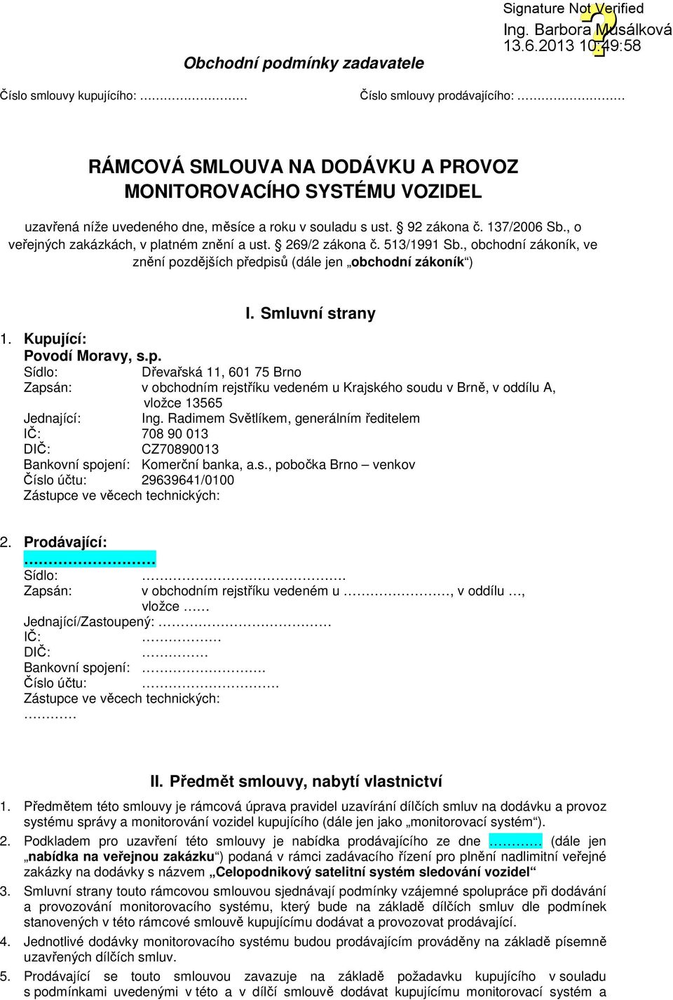 Kupující: Pvdí Mravy, s.p. Sídl: Dřevařská 11, 601 75 Brn Zapsán: v bchdním rejstříku vedeném u Krajskéh sudu v Brně, v ddílu A, vlžce 13565 Jednající: Ing.