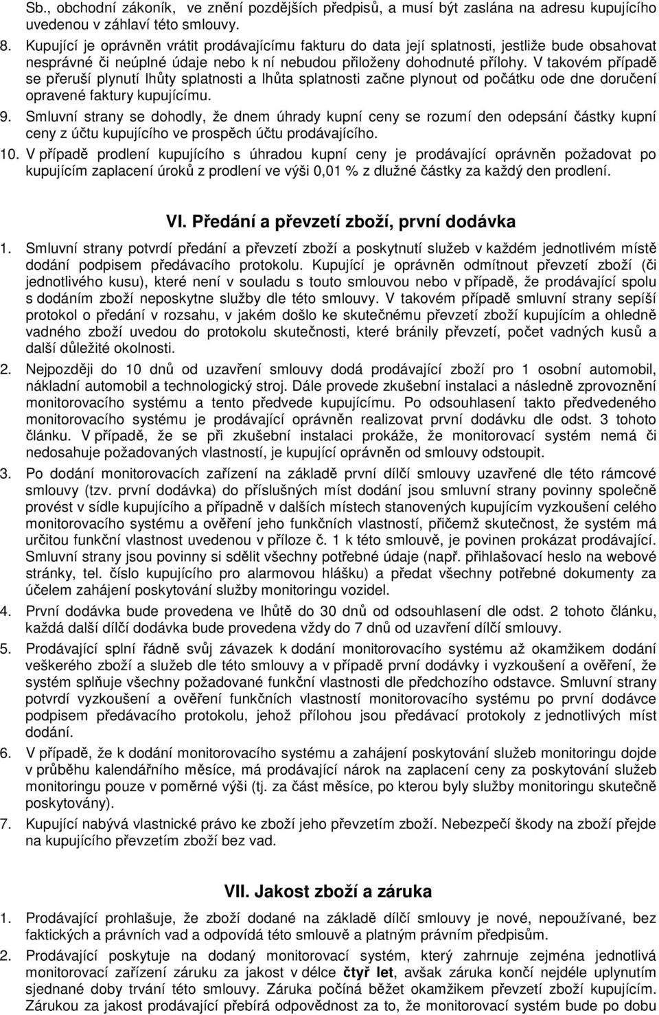 V takvém případě se přeruší plynutí lhůty splatnsti a lhůta splatnsti začne plynut d pčátku de dne dručení pravené faktury kupujícímu. 9.