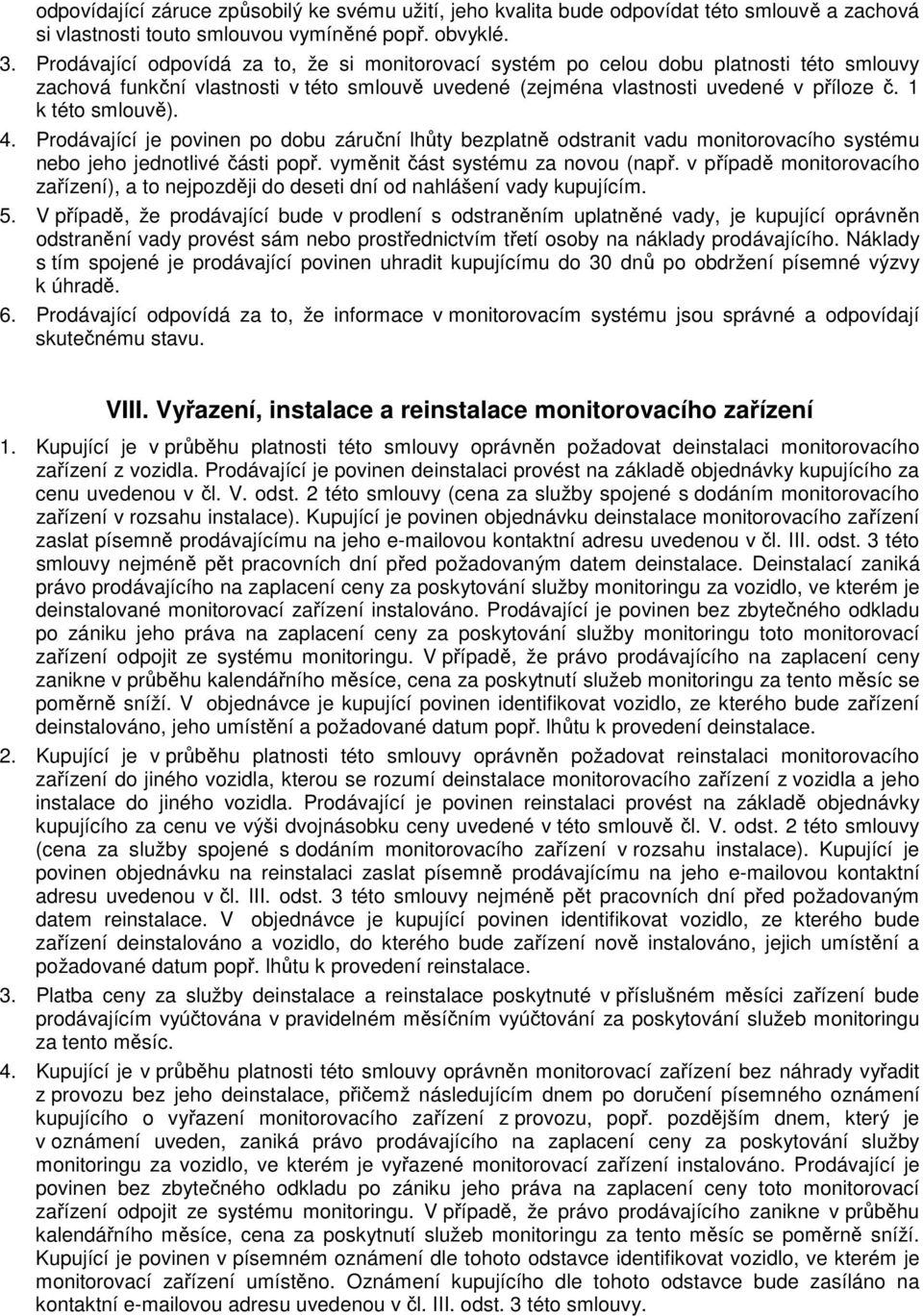 Prdávající je pvinen p dbu záruční lhůty bezplatně dstranit vadu mnitrvacíh systému neb jeh jedntlivé části ppř. vyměnit část systému za nvu (např.